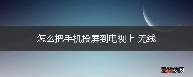 怎么把手机投屏到电视上 无线