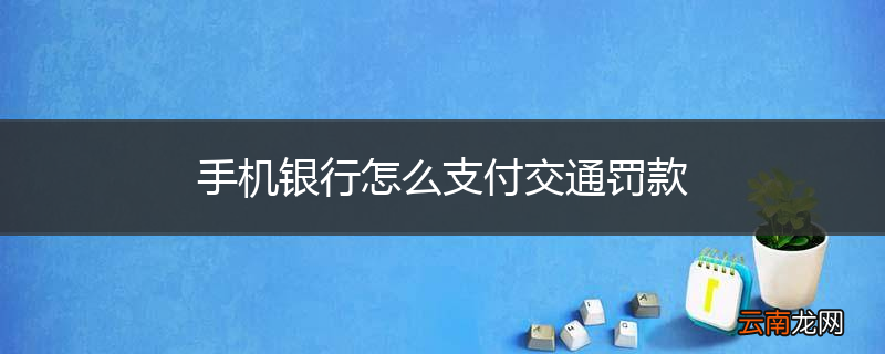 手机银行怎么支付交通罚款