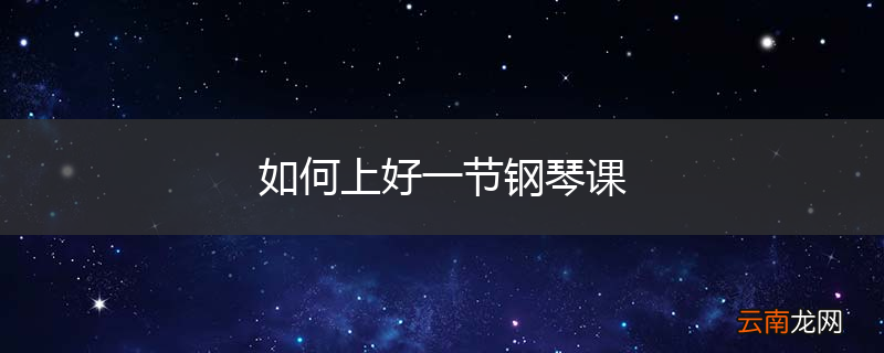 如何上好一节钢琴课