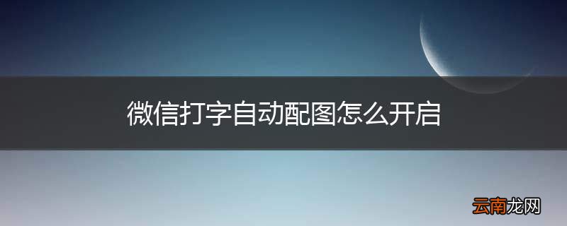 微信打字自动配图怎么开启