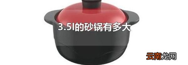 3.5l的砂锅有多大