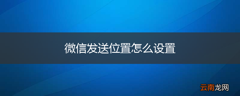 微信发送位置怎么设置