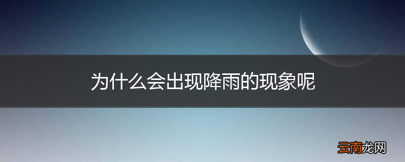 为什么会出现降雨的现象呢