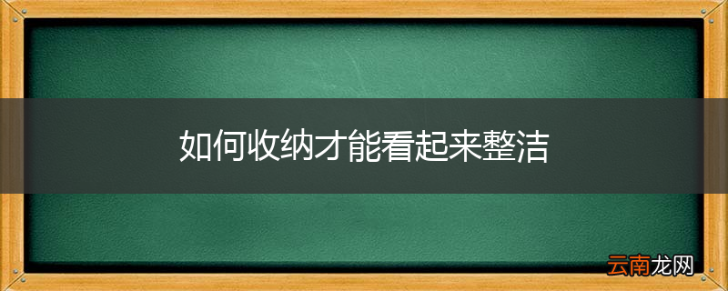如何收纳才能看起来整洁