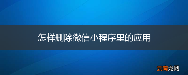 怎样删除微信小程序里的应用