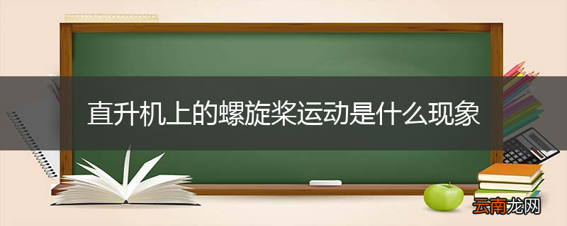直升机上的螺旋桨运动是什么现象