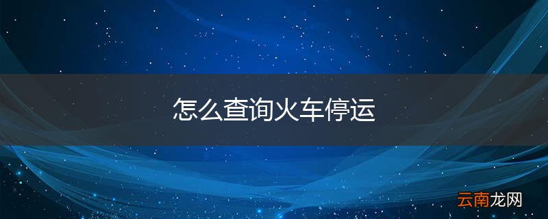 怎么查询火车停运