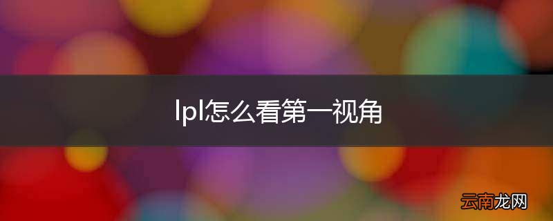 lpl怎么看第一视角