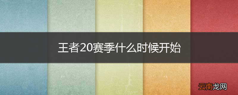 王者20赛季什么时候开始