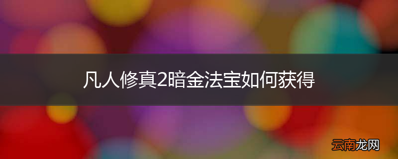 凡人修真2暗金法宝如何获得