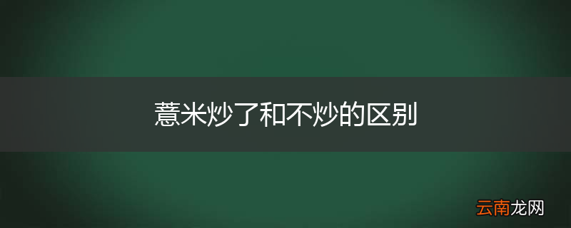 薏米炒了和不炒的区别