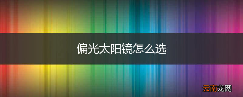 偏光太阳镜怎么选