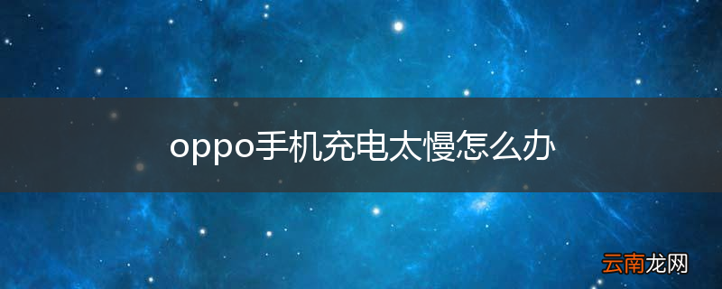 oppo手机充电太慢怎么办