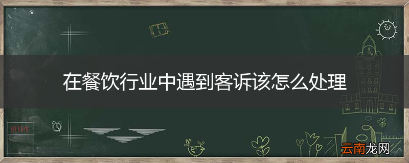 在餐饮行业中遇到客诉该怎么处理