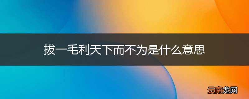 拔一毛利天下而不为是什么意思