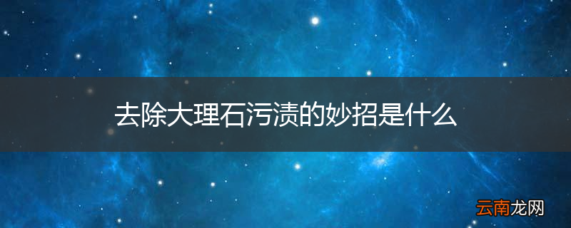 去除大理石污渍的妙招是什么