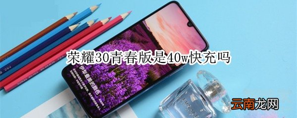 荣耀30青春版是40w快充吗