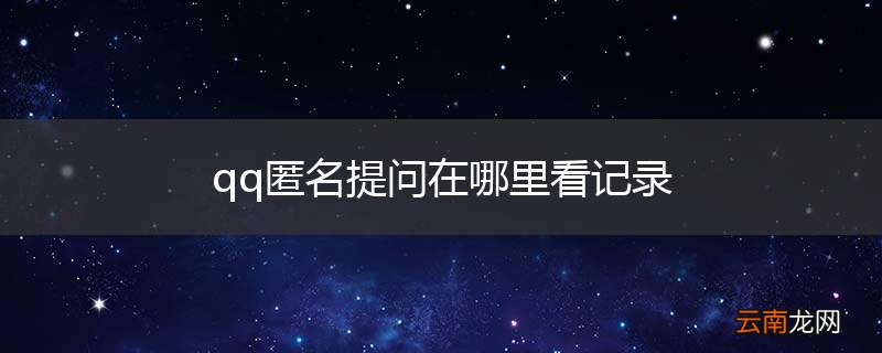 qq匿名提问在哪里看记录