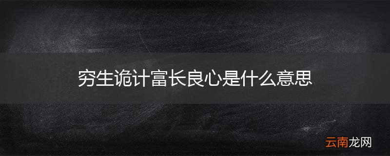 穷生诡计富长良心是什么意思