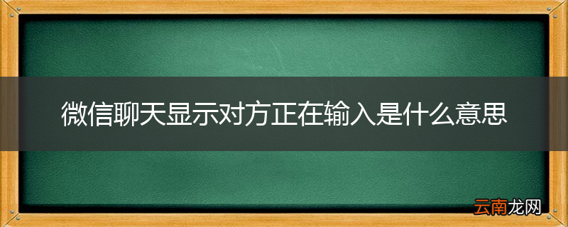微信聊天显示对方正在输入是什么意思
