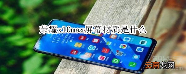 荣耀x10max屏幕材质是什么