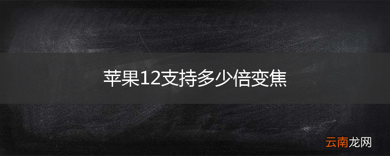 苹果12支持多少倍变焦