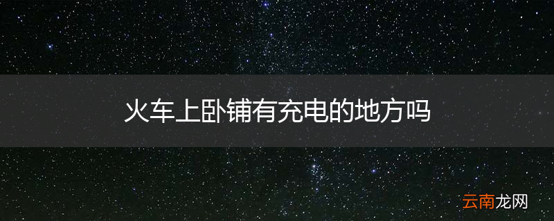 火车上卧铺有充电的地方吗