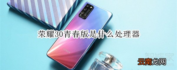 荣耀30青春版是什么处理器