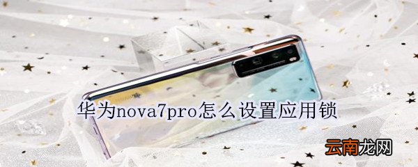 华为nova7pro怎么设置应用锁