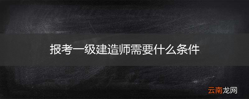 报考一级建造师需要什么条件