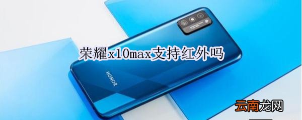 荣耀x10max支持红外吗