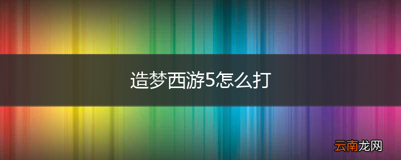 造梦西游5怎么打