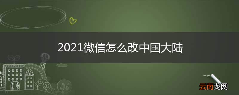 2021微信怎么改中国大陆