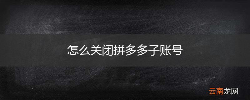 怎么关闭拼多多子账号