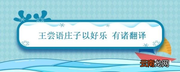 王尝语庄子以好乐 有诸翻译 王尝语庄子以好乐 有诸翻译诸的意思