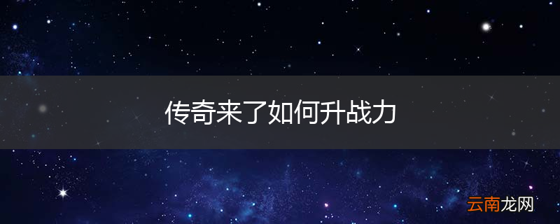 传奇来了如何升战力