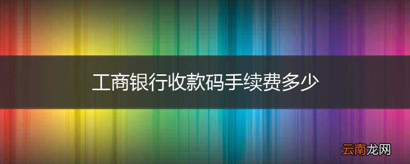 工商银行收款码手续费多少