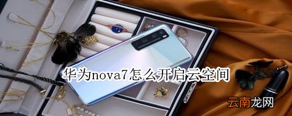 华为nova7怎么开启云空间