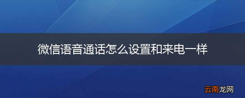 微信语音通话怎么设置和来电一样