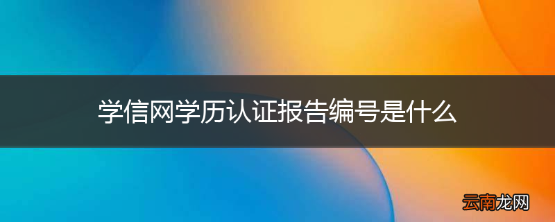 学信网学历认证报告编号是什么