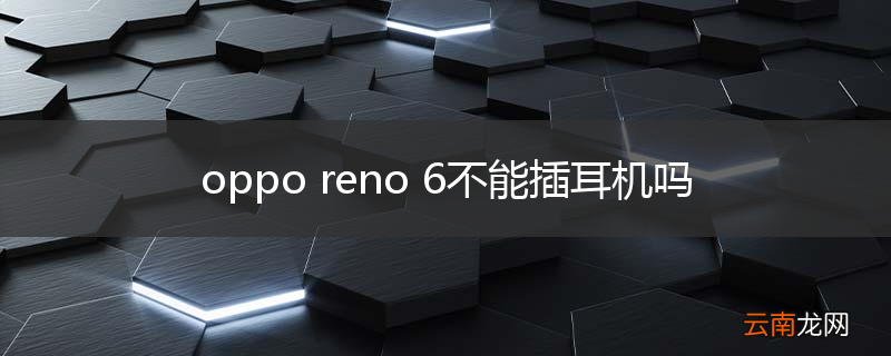 oppo reno 6不能插耳机吗