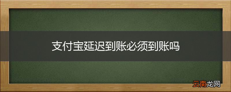 支付宝延迟到账必须到账吗