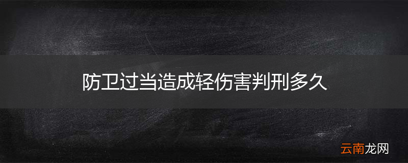 防卫过当造成轻伤害判刑多久