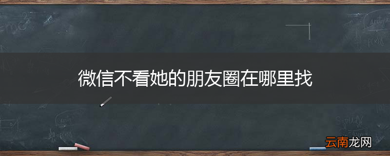 微信不看她的朋友圈在哪里找