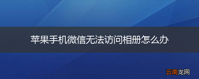 苹果手机微信无法访问相册怎么办