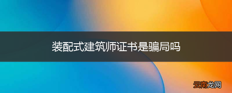 装配式建筑师证书是骗局吗