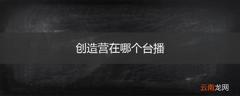 创造营在哪个台播
