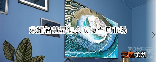 荣耀智慧屏怎么安装当贝市场