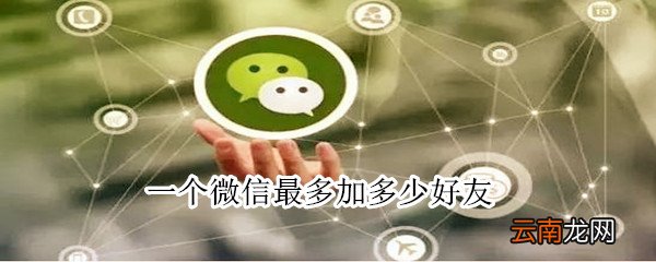 一个微信最多加多少好友