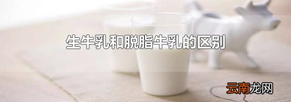生牛乳和脱脂牛乳的区别
